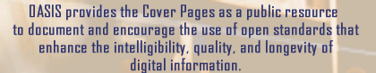 OASIS provides the Cover Pages as a public resource to document and encourage the use of open standards that enhance the intelligibility, quality, and longevity of digital information.